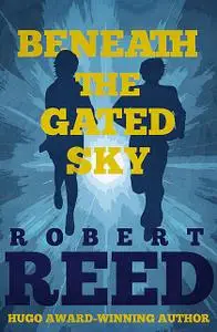 «Beneath the Gated Sky» by Robert Reed