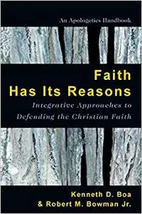 Faith Has Its Reasons: Integrative Approaches to Defending the Christian Faith