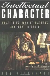 Intellectual Character: What It Is, Why It Matters, and How to Get It