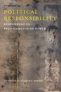 Political Responsibility : Responding to Predicaments of Power