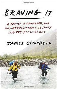 Braving it: A Father, a Daughter, and an Unforgettable Journey into the Alaskan Wild