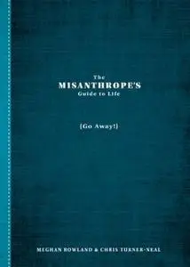 «The Misanthrope's Guide to Life» by Meghan Rowland,Chris Turner-Neal