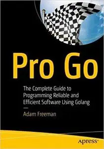 Pro Go: The Complete Guide to Programming Reliable and Efficient Software Using Golang