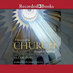 A History of the Church Through Its Buildings [Audiobook]