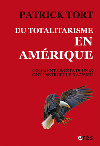 Du totalitarisme en Amérique : Comment les Etats-Unis ont instruit le nazisme - Patrick Tort