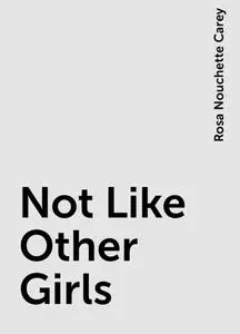 «Not Like Other Girls» by Rosa Nouchette Carey