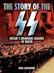 The Story of the SS: Hitler's Infamous Legions of Death [Fully Illustrated]