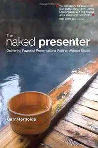 The Naked Presenter: Delivering Powerful Presentations With or Without Slides 