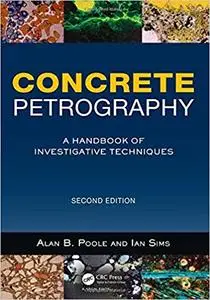 Concrete Petrography, Second Edition: A Handbook of Investigative Techniques Ed 2