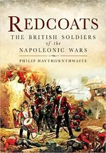 Redcoats: The British Soldiers of the Napoleonic Wars