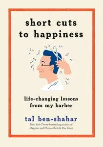 «Short Cuts to Happiness» by Tal Ben-Shahar