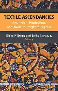 Textile Ascendancies: Aesthetics, Production, and Trade in Northern Nigeria