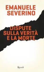 Emanuele Severino - Dispute sulla verità e la morte