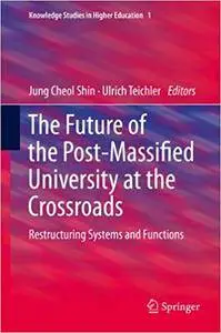 The Future of the Post-Massified University at the Crossroads: Restructuring Systems and Functions (Repost)