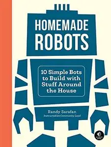 Homemade Robots: 10 Bots You Can Build with Stuff Around the House