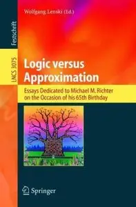 Logic versus Approximation: Essays Dedicated to Michael M. Richter on the Occasion of His 65th Birthday (repost)