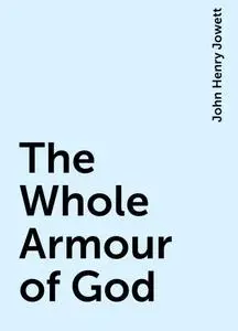 «The Whole Armour of God» by John Henry Jowett