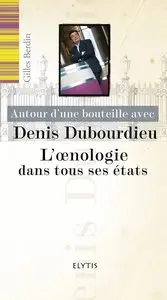 Autour d'une bouteille avec Denis Dubourdieu: L'oenologie dans tous ses états (Autour d'une bouteille avec...)