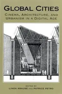 Global Cities: Cinema, Architecture, and Urbanism in a Digital Age (New Directions in International Studies) (Repost)