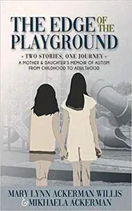 The Edge of The Playground: Two Stories one Journey: A Mother and Daughter's Memoir of Autism From Childhood to Adulthoo