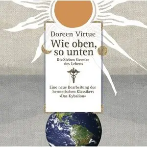 Doreen Virtue - Wie oben, so unten - Die sieben Gesetze des Lebens.