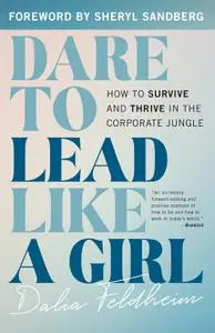 Dare to Lead Like a Girl: How to Survive and Thrive in the Corporate Jungle