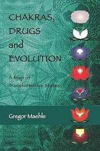 CHAKRAS, DRUGS AND EVOLUTION: A Map of Transformative States