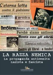 Sara Berger, Marcello Pezzetti - La razza nemica. La propaganda antisemita nazista e fascista. Ediz. illustrata (2017)