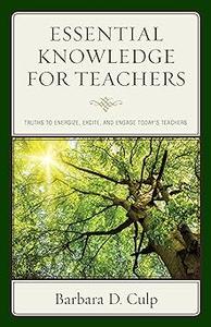 Essential Knowledge for Teachers: Truths to Energize, Excite, and Engage Today's Teachers