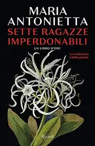 Maria Antonietta - Sette ragazze imperdonabili. Un libro d'ore