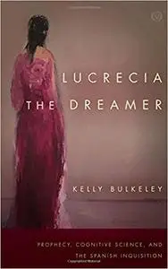 Lucrecia the Dreamer: Prophecy, Cognitive Science, and the Spanish Inquisition