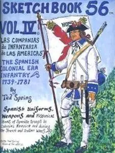 The Spanish Colonial Era Infantry 1739-1781 (Sketchbook 56, Vol. IV)