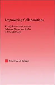 Empowering Collaborations: Writing Partnerships between Religious Women and Scribes in the Middle Ages