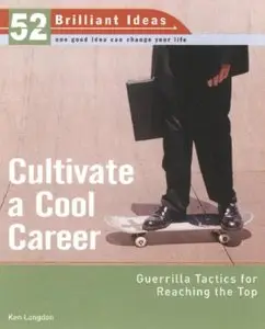 Cultivate a Cool Career (52 Brilliant Ideas): Guerrilla Tactics for Reaching the Top (repost)