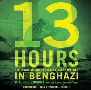 13 Hours: The Inside Account of What Really Happened in Benghazi by Mitchell Zuckoff (Repost)