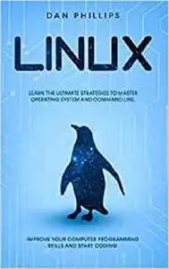 Linux: Learn the Ultimate Strategies to Master Operating System and Command Line.