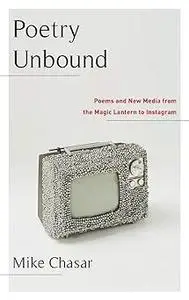 Poetry Unbound: Poems and New Media from the Magic Lantern to Instagram