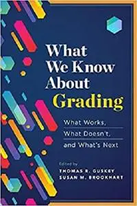 What We Know About Grading: What Works, What Doesn't, and What's Next