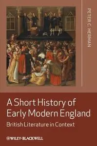 A Short History of Early Modern England: British Literature in Context (Repost)