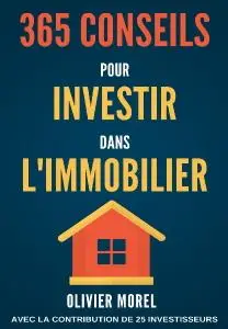 Olivier Morel. "365 Conseils pour Investir dans l'immobilier: Découvrez tous les secrets de l'immobilier"