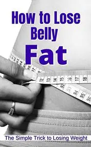 How to Lose Belly Fat: The Simple Trick to Losing Weight (How to lose Belly Fat Tools)