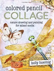 Colored Pencil Collage: Nature Drawing and Painting for Mixed Media