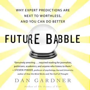 «Future Babble: Why Expert Predictions Fail – and Why We Believe Them Anyway» by Dan Gardner