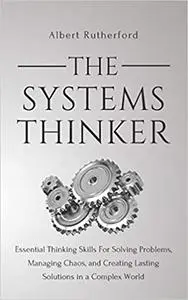 The Systems Thinker: Essential Thinking Skills For Solving Problems, Managing Chaos, and Creating Lasting Solutions in a Comple