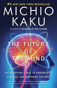 The Future of the Mind: The Scientific Quest to Understand, Enhance, and Empower the Mind