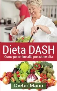 Dieter Mann - Dieta DASH: Come porre fine alla pressione alta