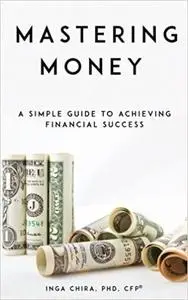 Mastering Money: A Simple Guide to Achieving Financial Success