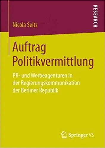 Auftrag Politikvermittlung: PR- und Werbeagenturen in der Regierungskommunikation der Berliner Republik (Repost)