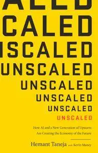 Unscaled: How A.I. and a New Generation of Upstarts are Creating the Economy of the Future
