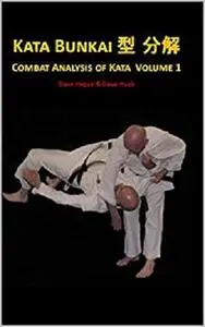 Kata Bunkai 型 分解: Combat Analysis of Kata (Volume 1)